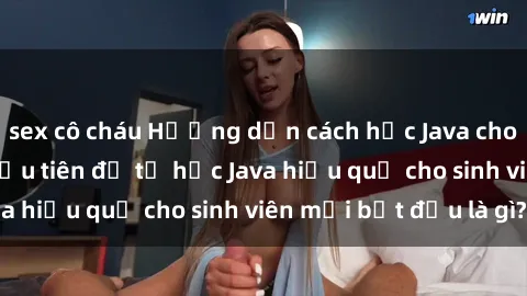 sex cô cháu Hướng dẫn cách học Java cho sinh viên: Bước đầu tiên để tự học Java hiệu quả cho sinh viên mới bắt đầu là gì?