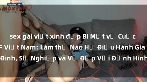 sex gái việt xinh đẹp Bí Mật về Cuộc Sống Của Các MILF Việt Nam: Làm thế Nào Họ Điều Hành Gia Đình, Sự Nghiệp và Vẻ Đẹp Với Định Hình Văn Hóa Đương Đại