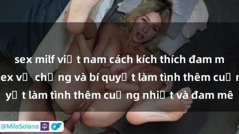 sex milf việt nam cách kích thích đam mê trong hôn nhân: Sex vợ chồng và bí quyết làm tình thêm cuồng nhiệt và đam mê