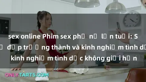 sex online Phim sex phụ nữ lớn tuổi: Sức hút đằng sau vẻ đẹp trưởng thành và kinh nghiệm tình dục không giới hạn