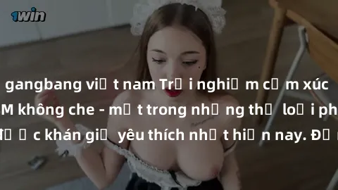 gangbang việt nam Trải nghiệm cảm xúc thăng hoa với jav SM không che - một trong những thể loại phim người lớn được khán giả yêu thích nhất hiện nay. Đảm bảo đem lại sự hấp dẫn, kích thích tối đa cho 