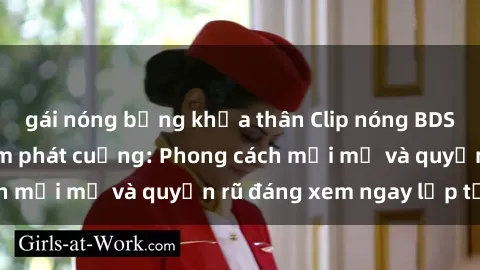 gái nóng bỏng khỏa thân Clip nóng BDSM khiến người xem phát cuồng: Phong cách mới mẻ và quyến rũ đáng xem ngay lập tức!