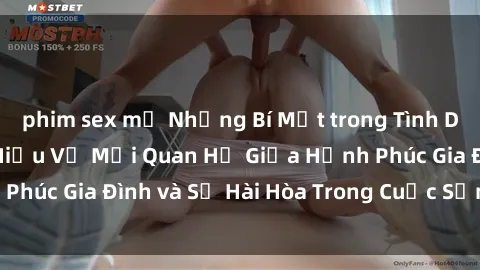 phim sex mỹ Những Bí Mật trong Tình Dục Gia Đình: Tìm Hiểu Về Mối Quan Hệ Giữa Hạnh Phúc Gia Đình và Sự Hài Hòa Trong Cuộc Sống Tình Dục