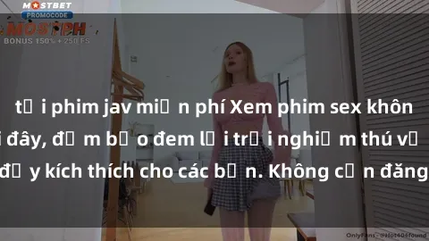 tải phim jav miễn phí Xem phim sex không che miễn phí tại đây, đảm bảo đem lại trải nghiệm thú vị và đầy kích thích cho các bạn. Không cần đăng ký, hoàn toàn miễn phí.